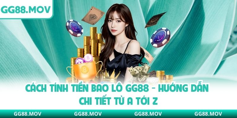 Cách Tính Tiền Bao Lô GG88 - Hướng Dẫn Chi Tiết Từ A Tới Z