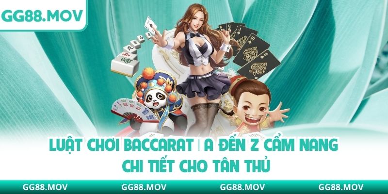 Luật Chơi Baccarat | A Đến Z Cẩm Nang Chi Tiết Cho Tân Thủ